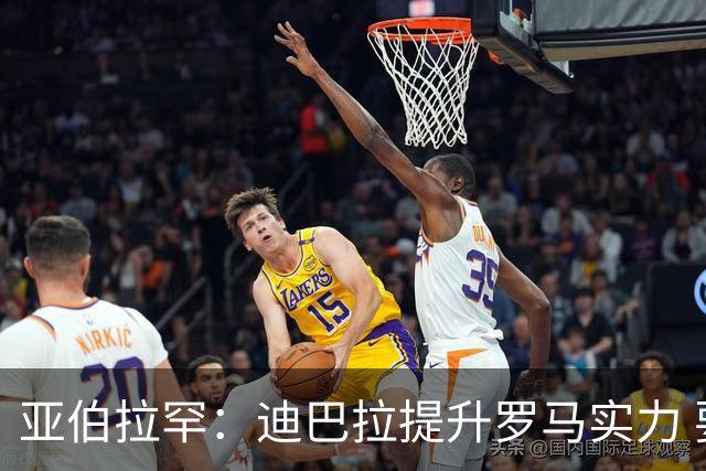 亚伯拉罕：迪巴拉提升罗马实力 要竞争意甲冠军