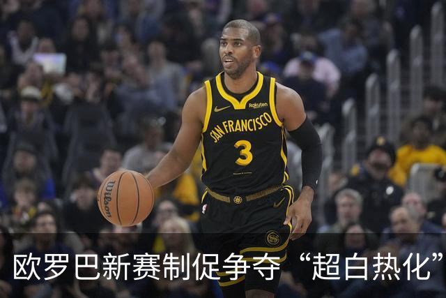 欧罗巴新赛制促争夺“超白热化” 几队战意存疑？